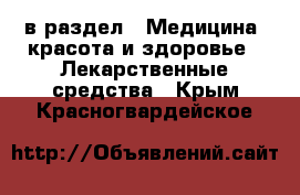  в раздел : Медицина, красота и здоровье » Лекарственные средства . Крым,Красногвардейское